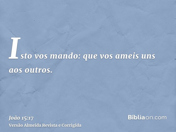 Isto vos mando: que vos ameis uns aos outros.