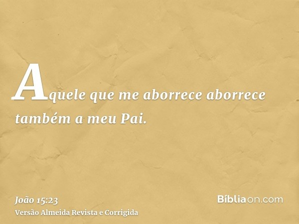 Aquele que me aborrece aborrece também a meu Pai.