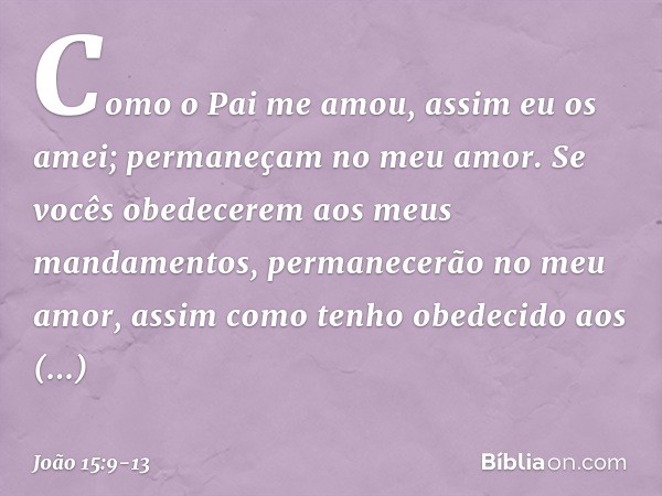 "Como o Pai me amou, assim eu os amei; permaneçam no meu amor. Se vocês obedecerem aos meus mandamentos, permanecerão no meu amor, assim como tenho obedecido ao
