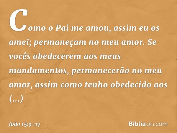 "Como o Pai me amou, assim eu os amei; permaneçam no meu amor. Se vocês obedecerem aos meus mandamentos, permanecerão no meu amor, assim como tenho obedecido ao