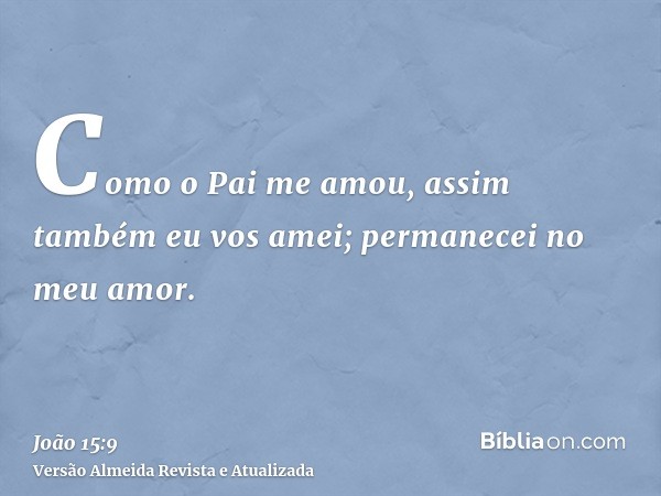 Como o Pai me amou, assim também eu vos amei; permanecei no meu amor.