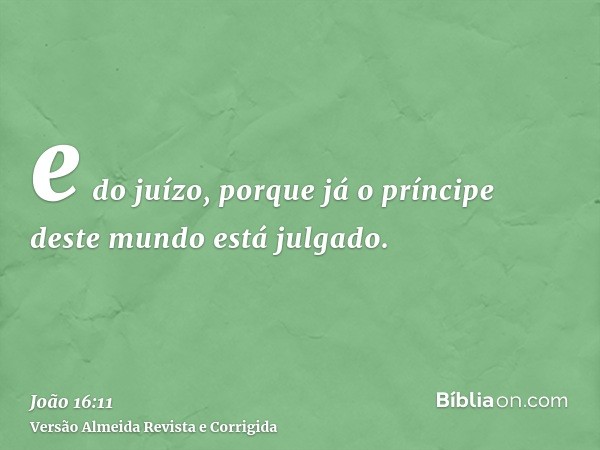 e do juízo, porque já o príncipe deste mundo está julgado.