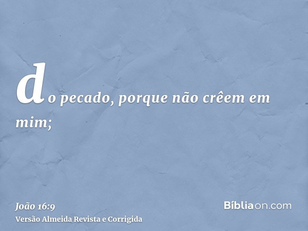 do pecado, porque não crêem em mim;