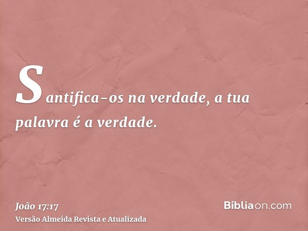 Santifica-os na verdade, a tua palavra é a verdade.