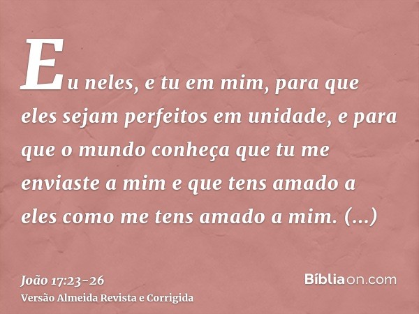 Eu neles, e tu em mim, para que eles sejam perfeitos em unidade, e para que o mundo conheça que tu me enviaste a mim e que tens amado a eles como me tens amado 