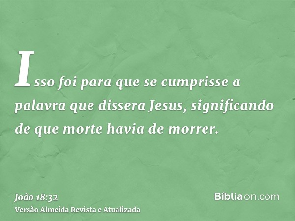 Isso foi para que se cumprisse a palavra que dissera Jesus, significando de que morte havia de morrer.