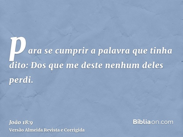 para se cumprir a palavra que tinha dito: Dos que me deste nenhum deles perdi.