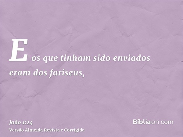 E os que tinham sido enviados eram dos fariseus,