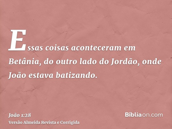 Essas coisas aconteceram em Betânia, do outro lado do Jordão, onde João estava batizando.