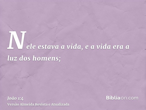 Nele estava a vida, e a vida era a luz dos homens;