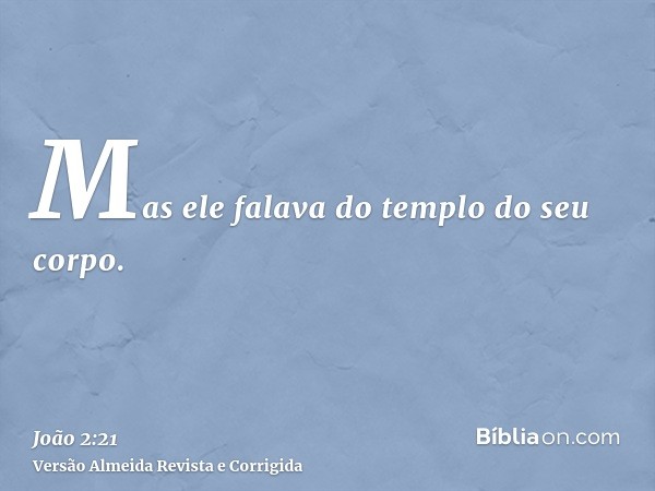 Mas ele falava do templo do seu corpo.