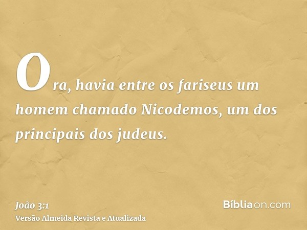 Ora, havia entre os fariseus um homem chamado Nicodemos, um dos principais dos judeus.