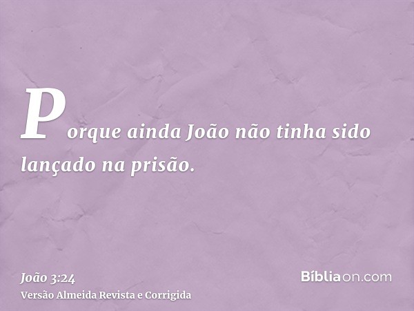 Porque ainda João não tinha sido lançado na prisão.