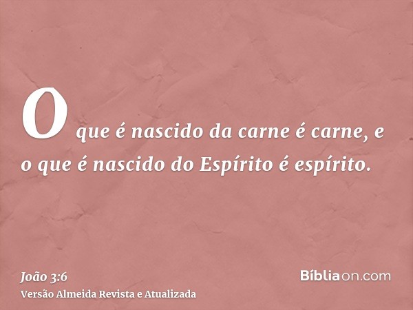 O que é nascido da carne é carne, e o que é nascido do Espírito é espírito.