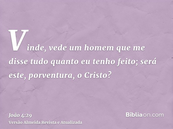 Vinde, vede um homem que me disse tudo quanto eu tenho feito; será este, porventura, o Cristo?