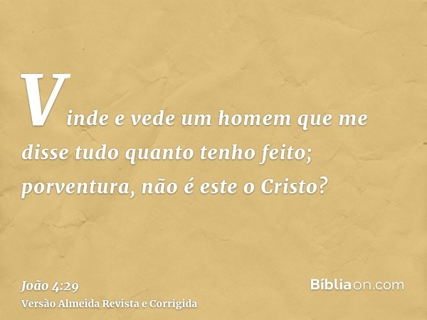 Vinde e vede um homem que me disse tudo quanto tenho feito; porventura, não é este o Cristo?