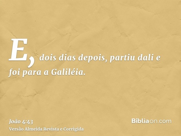 E, dois dias depois, partiu dali e foi para a Galiléia.
