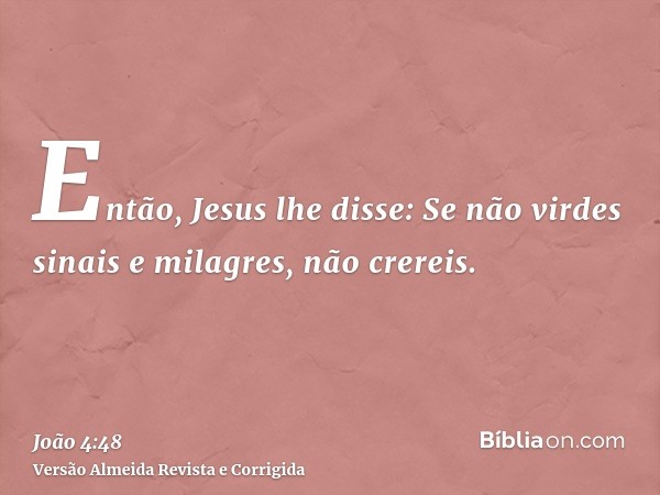 Então, Jesus lhe disse: Se não virdes sinais e milagres, não crereis.