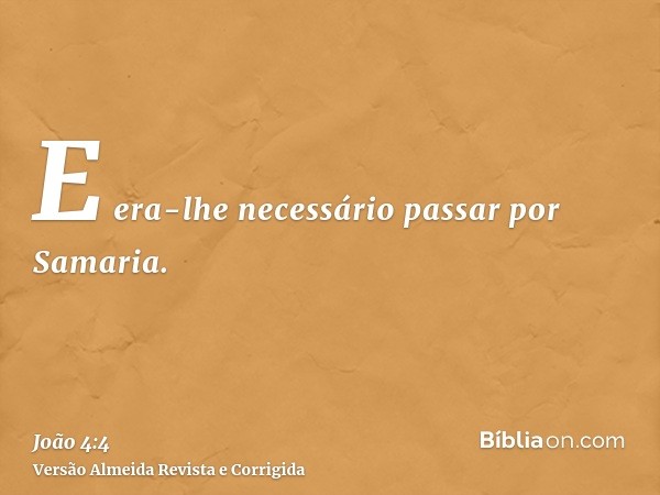 E era-lhe necessário passar por Samaria.