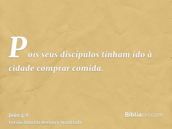 Pois seus discípulos tinham ido à cidade comprar comida.