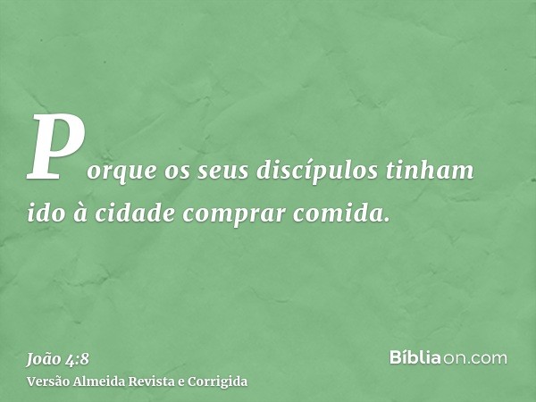 Porque os seus discípulos tinham ido à cidade comprar comida.