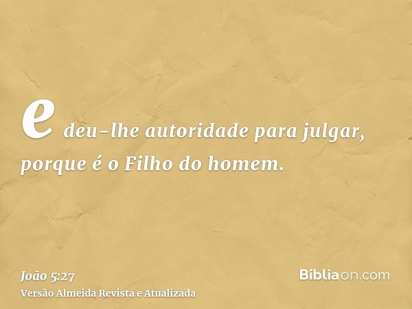 e deu-lhe autoridade para julgar, porque é o Filho do homem.