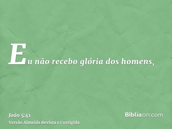 Eu não recebo glória dos homens,