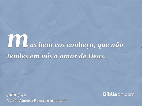 mas bem vos conheço, que não tendes em vós o amor de Deus.