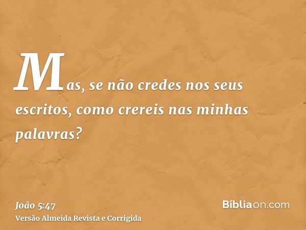 Mas, se não credes nos seus escritos, como crereis nas minhas palavras?