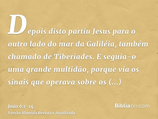 Depois disto partiu Jesus para o outro lado do mar da Galiléia, também chamado de Tiberíades.E seguia-o uma grande multidão, porque via os sinais que operava so