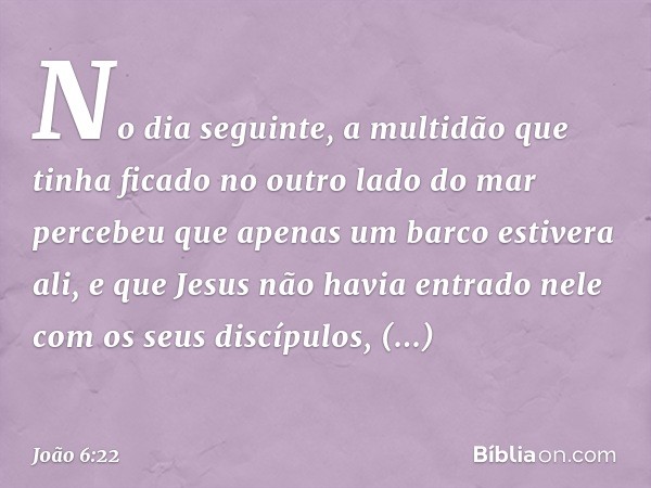 No dia seguinte, a multidão que tinha ficado no outro lado do mar percebeu que apenas um barco estivera ali, e que Jesus não havia entrado nele com os seus disc