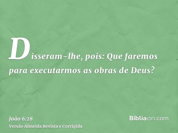 Disseram-lhe, pois: Que faremos para executarmos as obras de Deus?