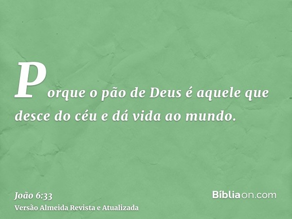 Porque o pão de Deus é aquele que desce do céu e dá vida ao mundo.