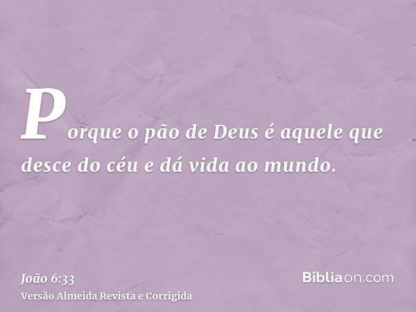 Porque o pão de Deus é aquele que desce do céu e dá vida ao mundo.