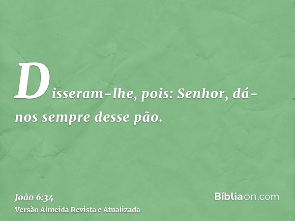 Disseram-lhe, pois: Senhor, dá-nos sempre desse pão.