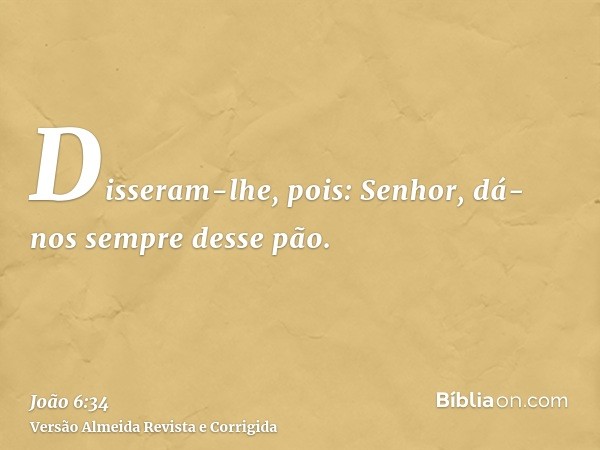 Disseram-lhe, pois: Senhor, dá-nos sempre desse pão.
