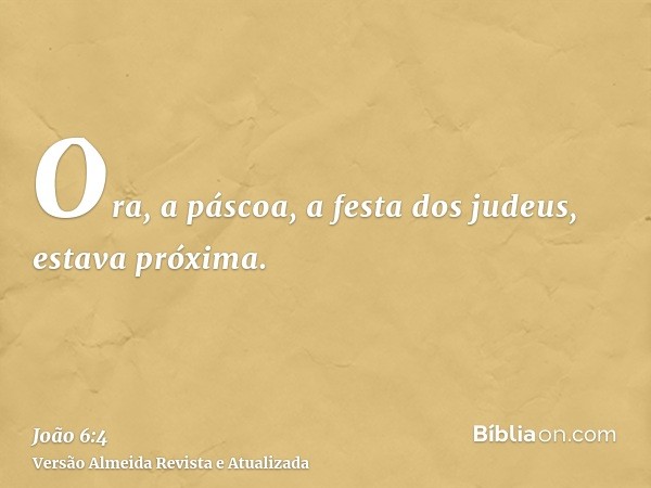 Ora, a páscoa, a festa dos judeus, estava próxima.