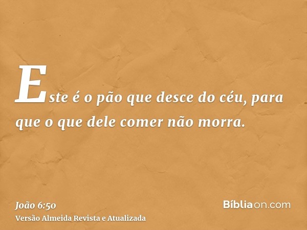 Este é o pão que desce do céu, para que o que dele comer não morra.