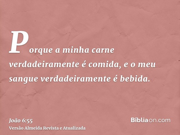 Porque a minha carne verdadeiramente é comida, e o meu sangue verdadeiramente é bebida.