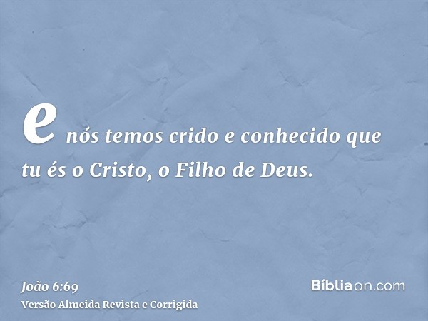 e nós temos crido e conhecido que tu és o Cristo, o Filho de Deus.