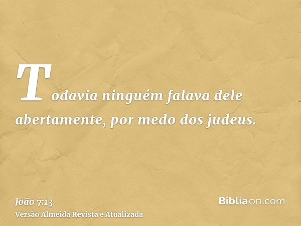 Todavia ninguém falava dele abertamente, por medo dos judeus.