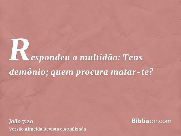 Respondeu a multidão: Tens demônio; quem procura matar-te?