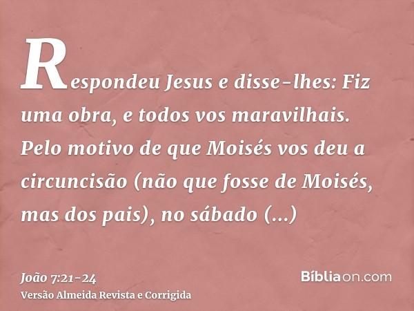 Respondeu Jesus e disse-lhes: Fiz uma obra, e todos vos maravilhais.Pelo motivo de que Moisés vos deu a circuncisão (não que fosse de Moisés, mas dos pais), no 