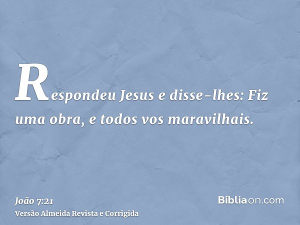 Respondeu Jesus e disse-lhes: Fiz uma obra, e todos vos maravilhais.