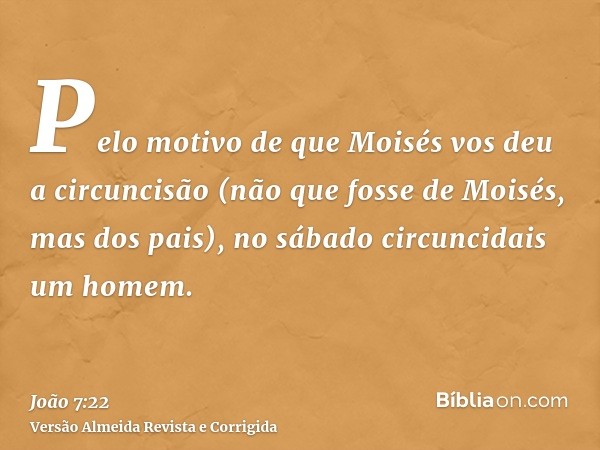 Pelo motivo de que Moisés vos deu a circuncisão (não que fosse de Moisés, mas dos pais), no sábado circuncidais um homem.