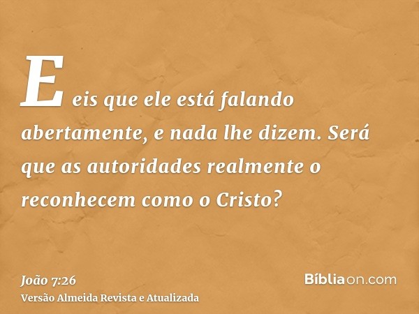 E eis que ele está falando abertamente, e nada lhe dizem. Será que as autoridades realmente o reconhecem como o Cristo?