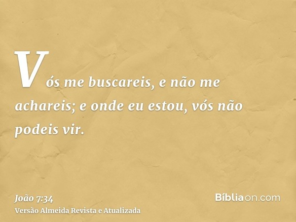 Vós me buscareis, e não me achareis; e onde eu estou, vós não podeis vir.