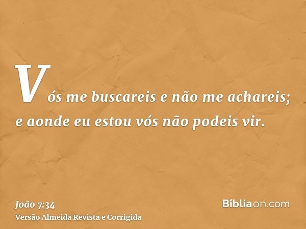 Vós me buscareis e não me achareis; e aonde eu estou vós não podeis vir.