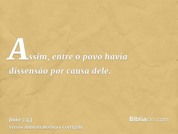 Assim, entre o povo havia dissensão por causa dele.