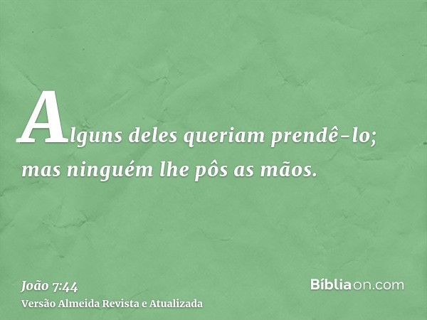 Alguns deles queriam prendê-lo; mas ninguém lhe pôs as mãos.